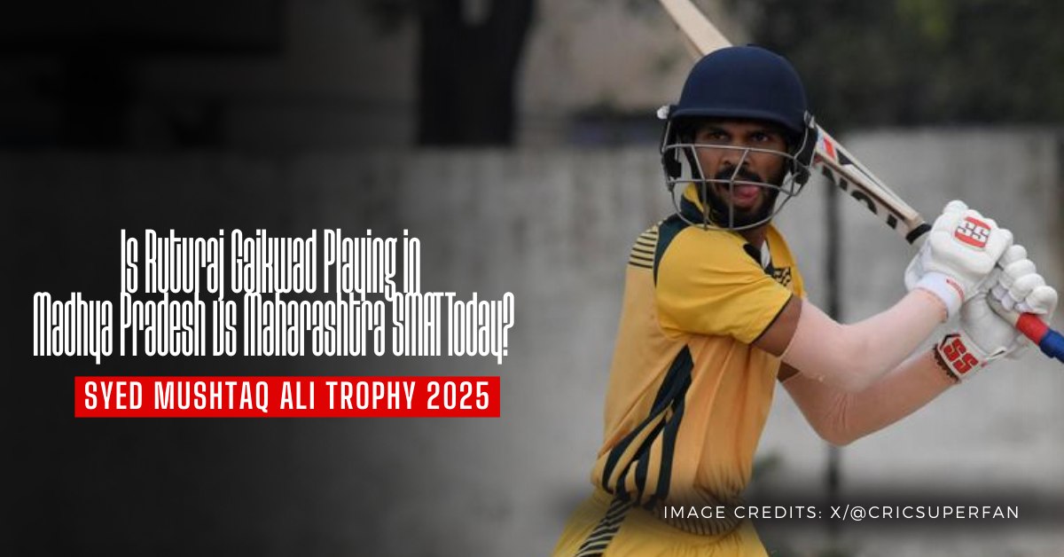 Why is Ruturaj Gaikwad Not Playing in Madhya Pradesh vs Maharashtra SMAT Today?
