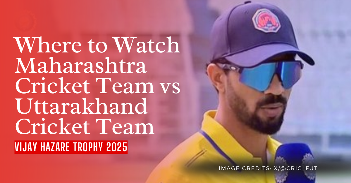 Where to Watch Maharashtra Cricket Team vs Uttarakhand Cricket Team