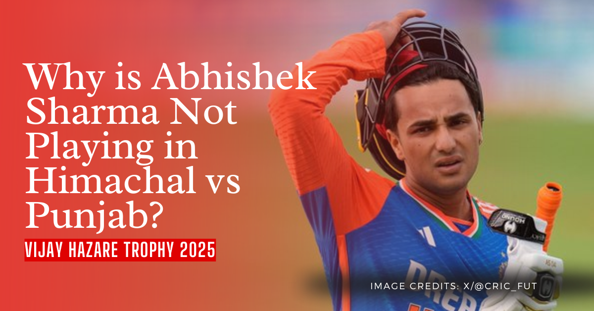 Why is Abhihsek Sharma Not Playing in Himachal Pradesh vs Punjab VHT 2025