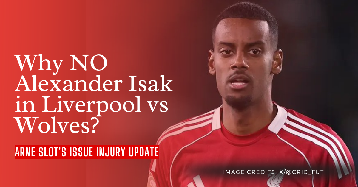 Why NO Alexander Isak in Liverpool vs Wolves? Arne Slot’s Issue Injury Update