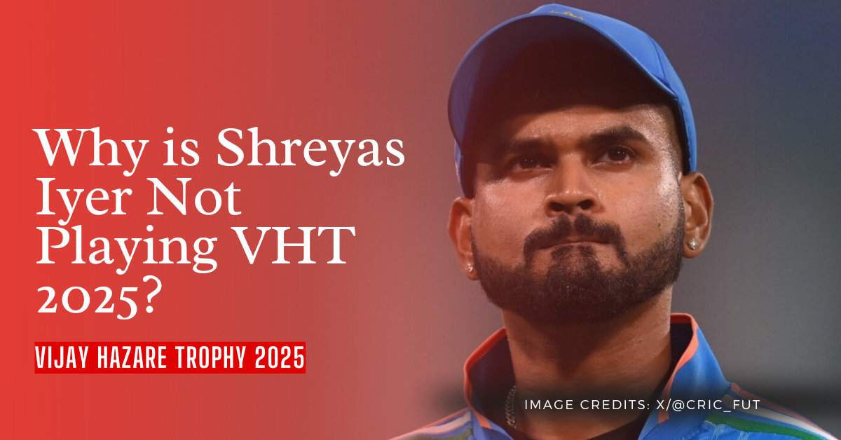 Why is Shreyas Iyer Not Playing Vijay Hazare Trophy 2025?