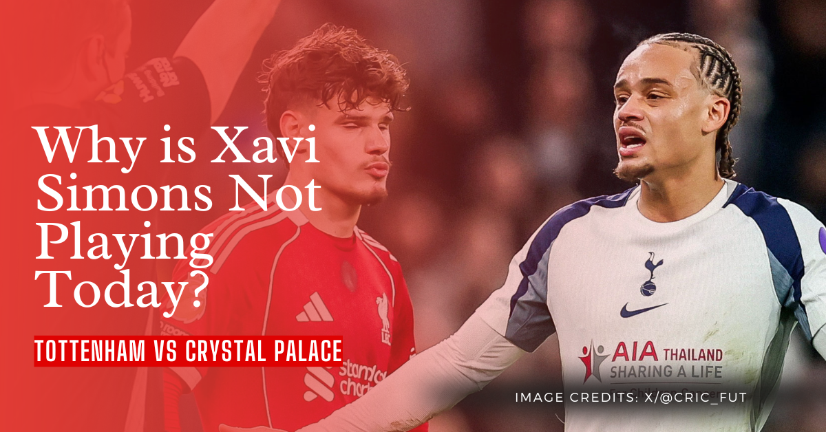 Why is Xavi Simons Not Playing Today for Tottenham vs Crystal Palace?